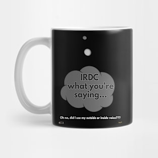 IRDC what you're saying... Mug
